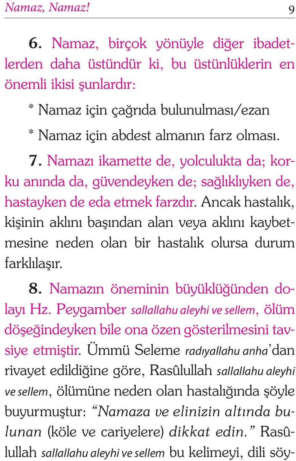 Ancak hastalık, kişinin aklını başından alan veya aklını kaybetmesine neden olan bir hastalık olursa durum farklılaşır. 8. Namazın öneminin büyüklüğünden dolayı Hz.