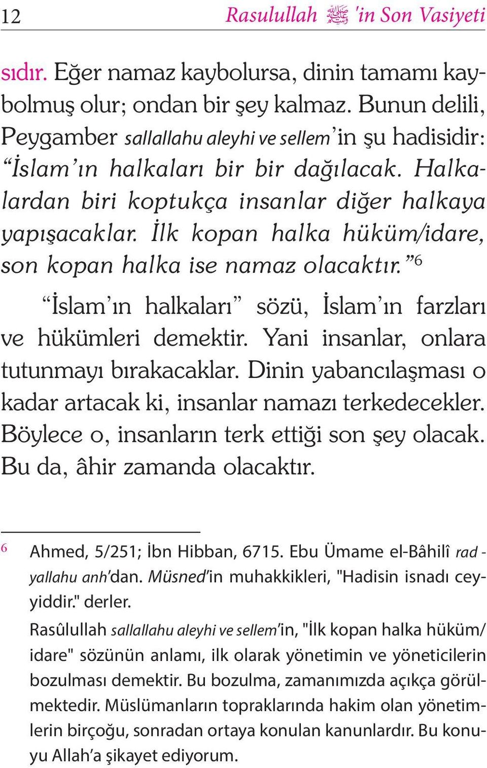 İlk kopan halka hüküm/idare, son kopan halka ise namaz olacaktır. 6 İslam ın halkaları sözü, İslam ın farzları ve hükümleri demektir. Yani insanlar, onlara tutunmayı bırakacaklar.