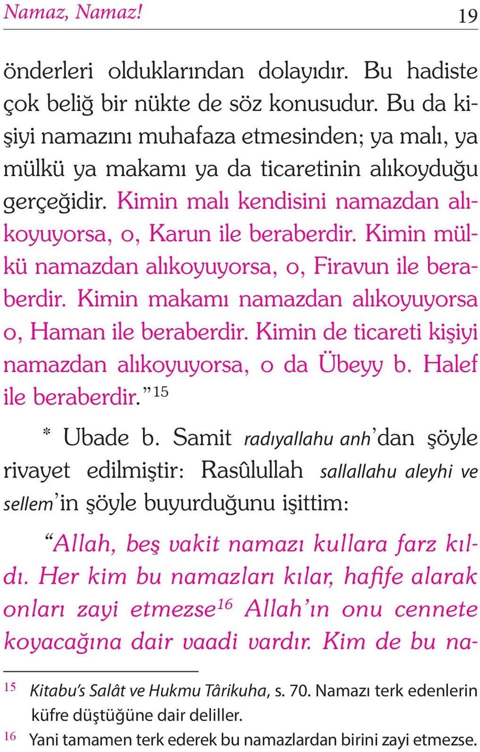 Kimin mülkü namazdan alıkoyuyorsa, o, Firavun ile beraberdir. Kimin makamı namazdan alıkoyuyorsa o, Haman ile beraberdir. Kimin de ticareti kişiyi namazdan alıkoyuyorsa, o da Übeyy b.