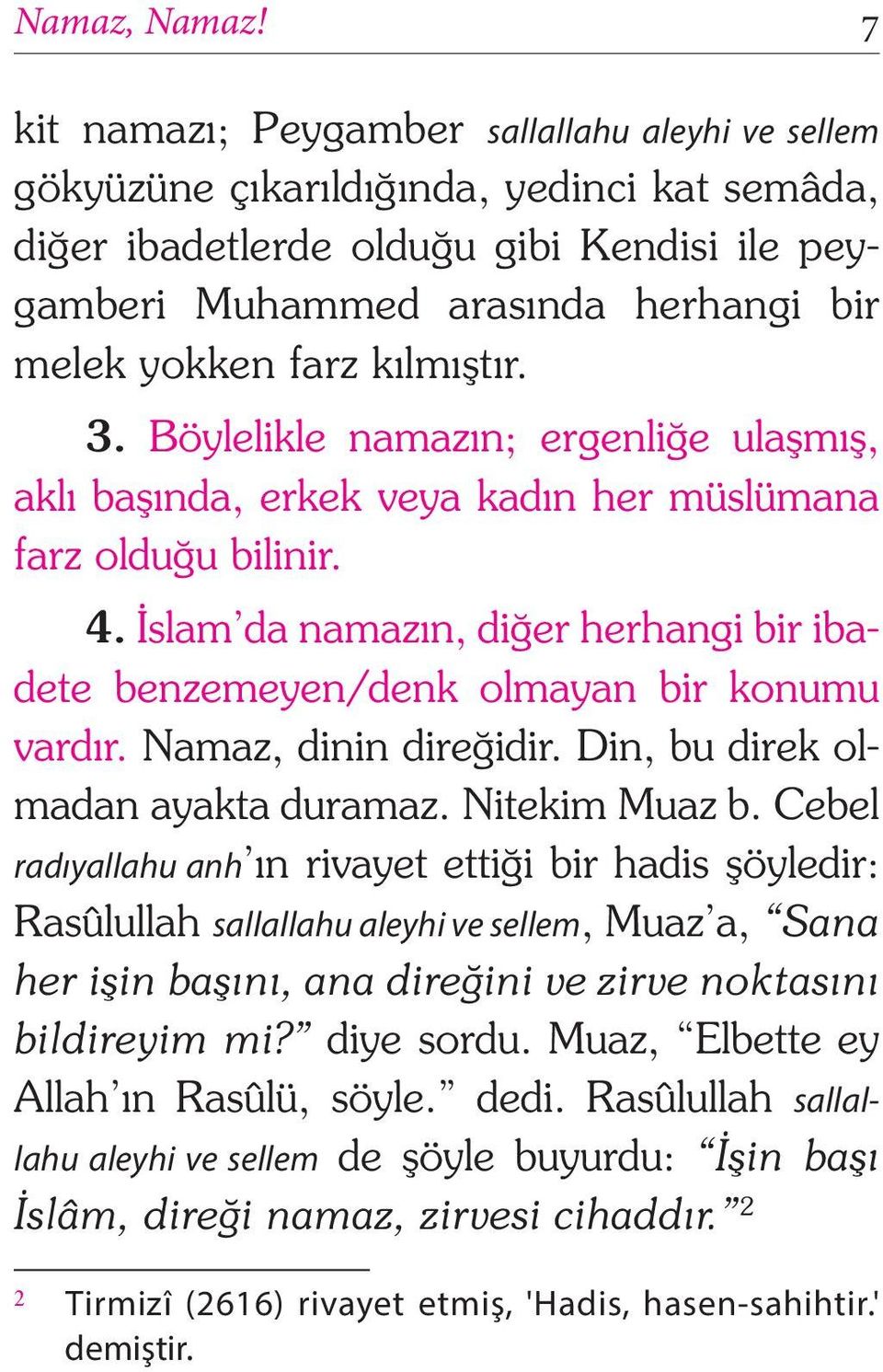 kılmıştır. 3. Böylelikle namazın; ergenliğe ulaşmış, aklı başında, erkek veya kadın her müslümana farz olduğu bilinir. 4.