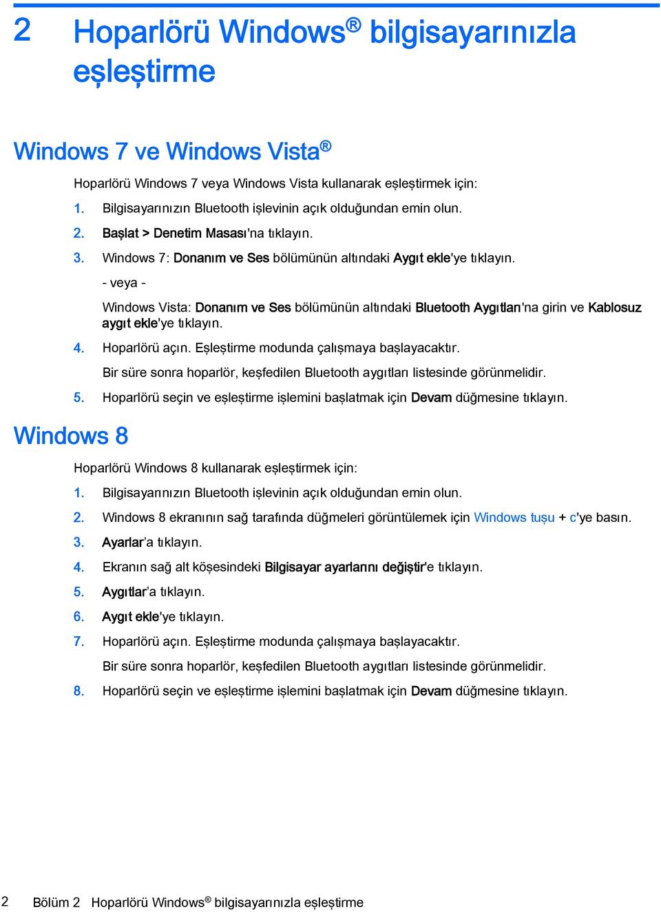 - veya - Windows 8 Windows Vista: Donanım ve Ses bölümünün altındaki Bluetooth Aygıtları'na girin ve Kablosuz aygıt ekle'ye tıklayın. 4. Hoparlörü açın. Eşleştirme modunda çalışmaya başlayacaktır.