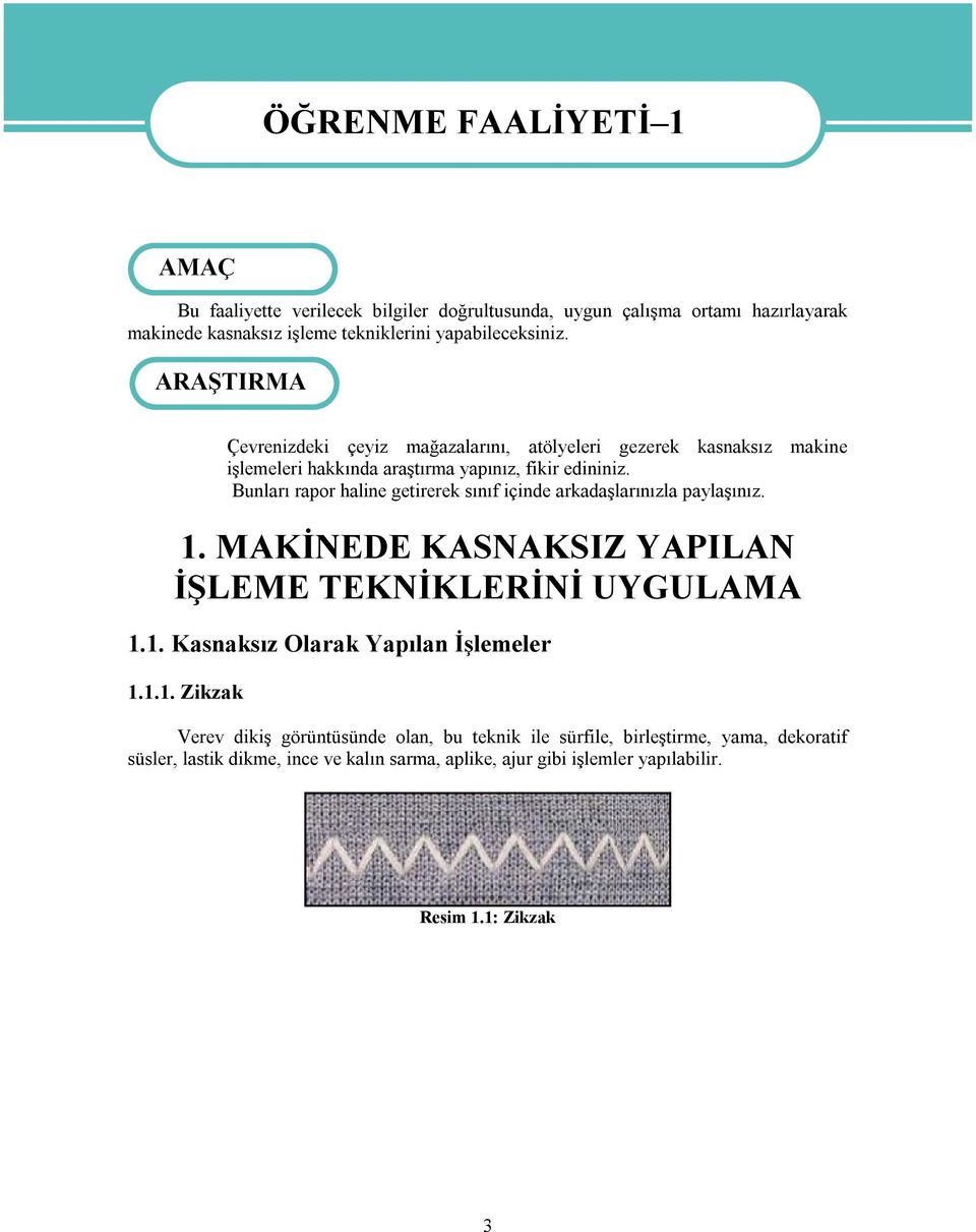 Bunları rapor haline getirerek sınıf içinde arkadaşlarınızla paylaşınız. 1. MAKİNEDE KASNAKSIZ YAPILAN İŞLEME TEKNİKLERİNİ UYGULAMA 1.1. Kasnaksız Olarak Yapılan İşlemeler 1.