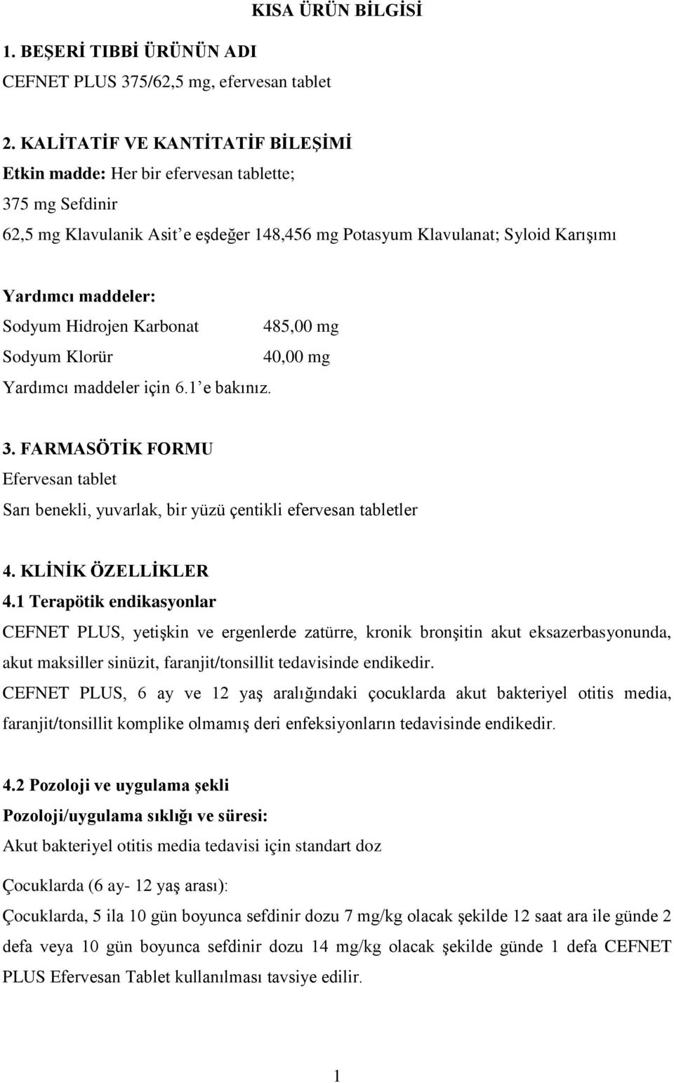 Hidrojen Karbonat 485,00 mg Sodyum Klorür 40,00 mg Yardımcı maddeler için 6.1 e bakınız. 3. FARMASÖTİK FORMU Efervesan tablet Sarı benekli, yuvarlak, bir yüzü çentikli efervesan tabletler 4.