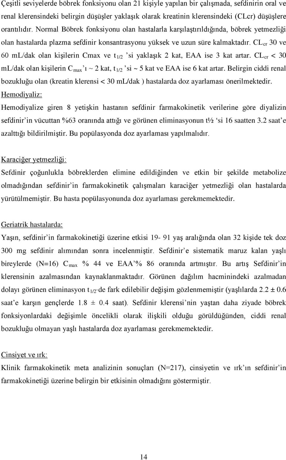 CL cr 30 ve 60 ml/dak olan kişilerin Cmax ve t 1/2 si yaklaşık 2 kat, EAA ise 3 kat artar. CL cr < 30 ml/dak olan kişilerin C max ı ~ 2 kat, t 1/2 si ~ 5 kat ve EAA ise 6 kat artar.