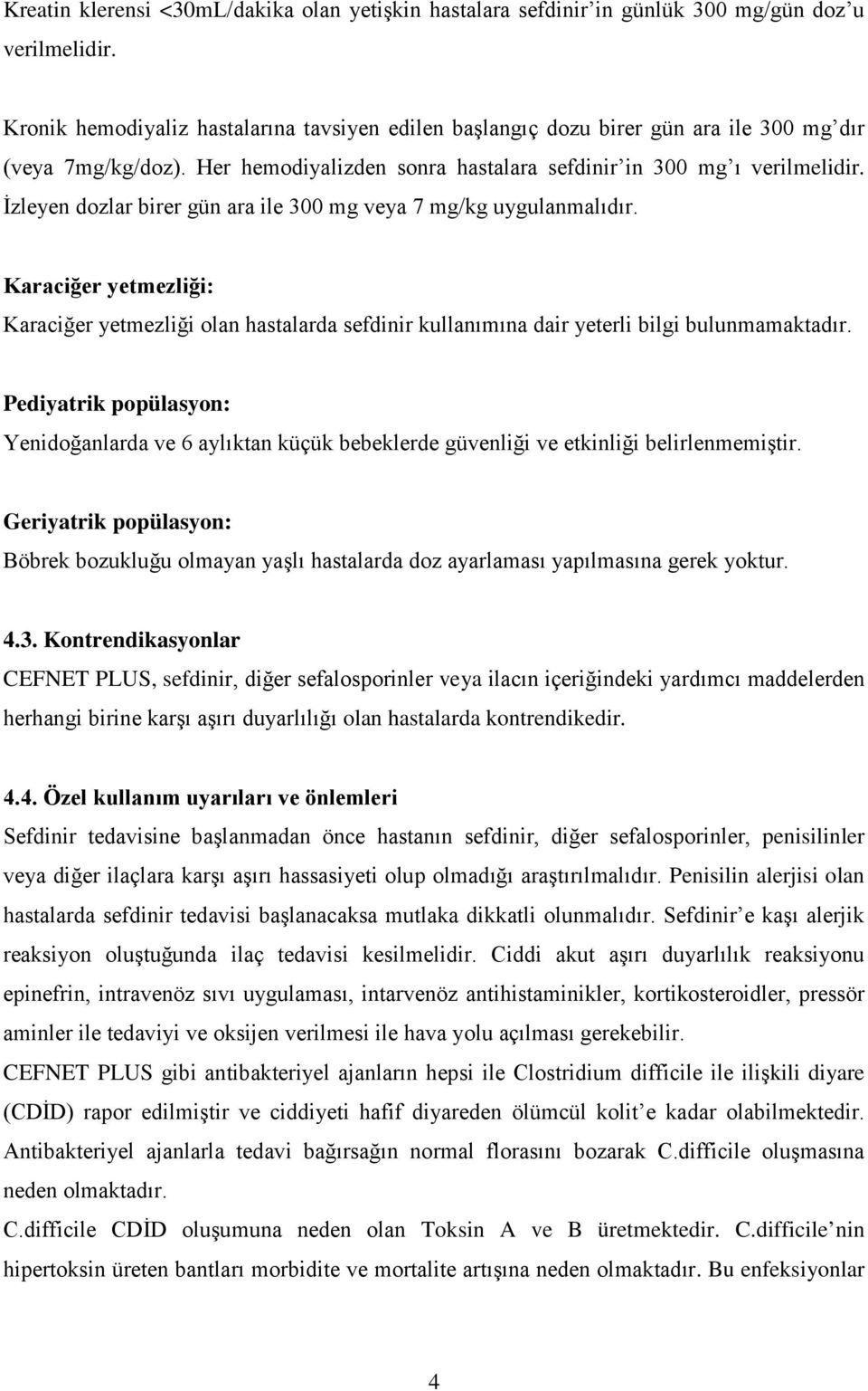 İzleyen dozlar birer gün ara ile 300 mg veya 7 mg/kg uygulanmalıdır. Karaciğer yetmezliği: Karaciğer yetmezliği olan hastalarda sefdinir kullanımına dair yeterli bilgi bulunmamaktadır.