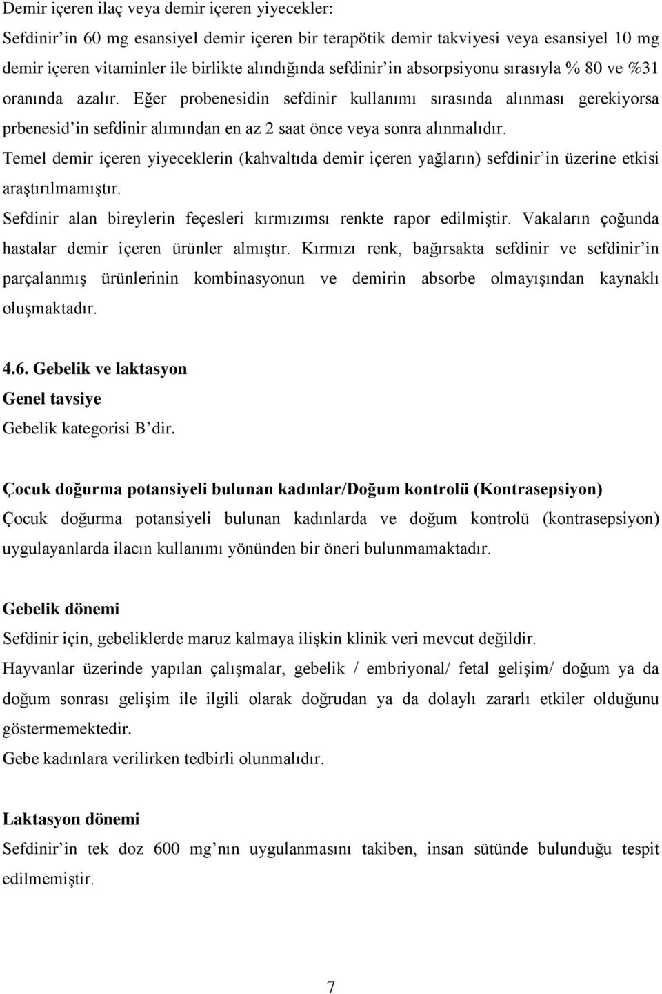 Temel demir içeren yiyeceklerin (kahvaltıda demir içeren yağların) sefdinir in üzerine etkisi araştırılmamıştır. Sefdinir alan bireylerin feçesleri kırmızımsı renkte rapor edilmiştir.