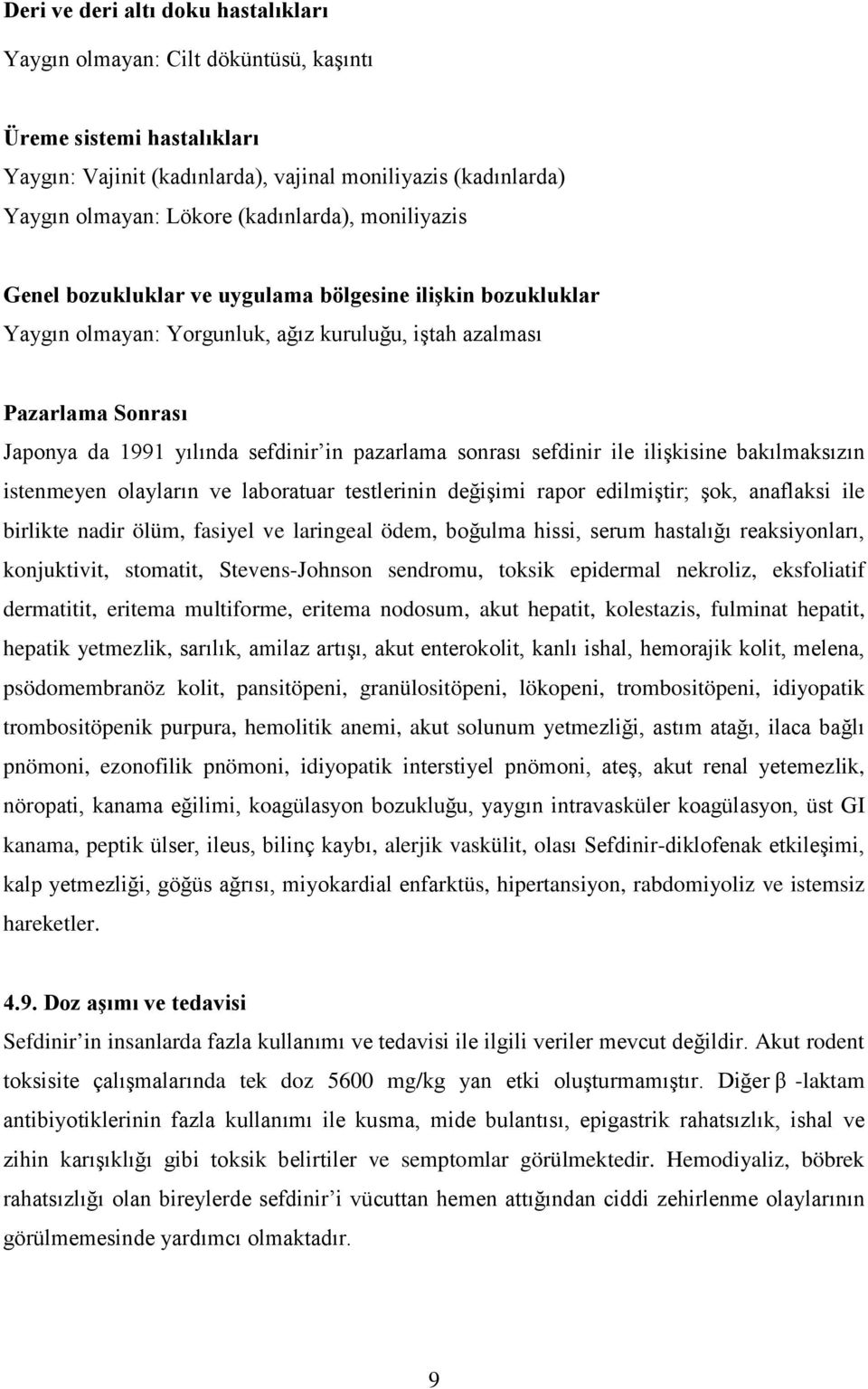 pazarlama sonrası sefdinir ile ilişkisine bakılmaksızın istenmeyen olayların ve laboratuar testlerinin değişimi rapor edilmiştir; şok, anaflaksi ile birlikte nadir ölüm, fasiyel ve laringeal ödem,