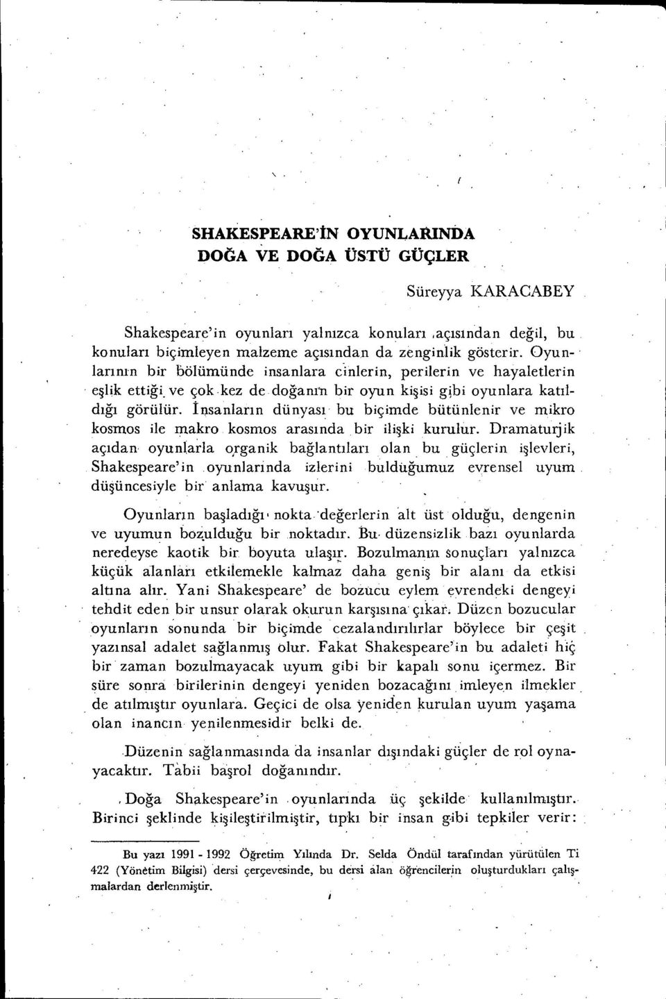 İnsanların dünyası bu biçimde bütünlenir ve mikro kosmos ile makro kosmos arasında bir ilişki kurulur.