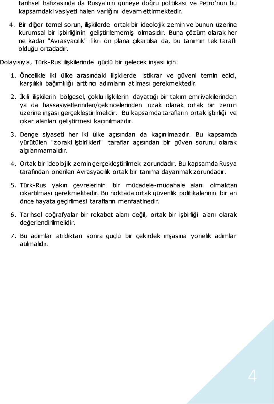 Buna çözüm olarak her ne kadar "Avrasyacılık" fikri ön plana çıkartılsa da, bu tanımın tek taraflı olduğu ortadadır. Dolayısıyla, Türk-Rus ilişkilerinde güçlü bir gelecek inşası için: 1.