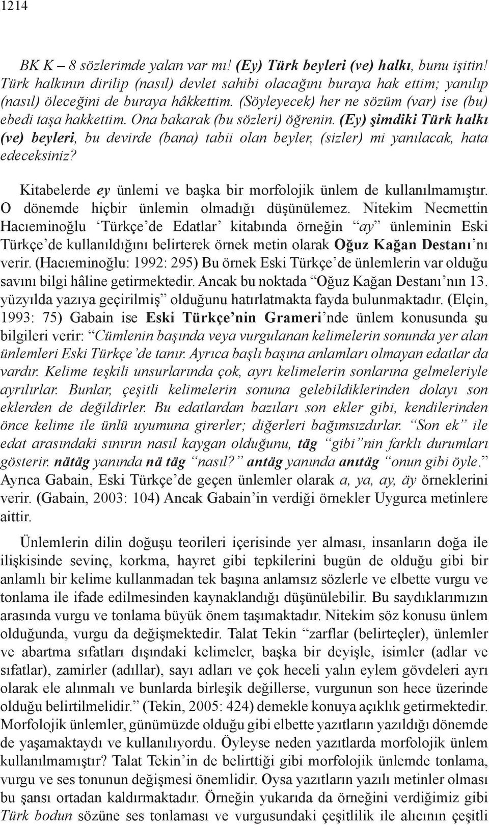 (Ey) şimdiki Türk halkı (ve) beyleri, bu devirde (bana) tabii olan beyler, (sizler) mi yanılacak, hata edeceksiniz? Kitabelerde ey ünlemi ve başka bir morfolojik ünlem de kullanılmamıştır.