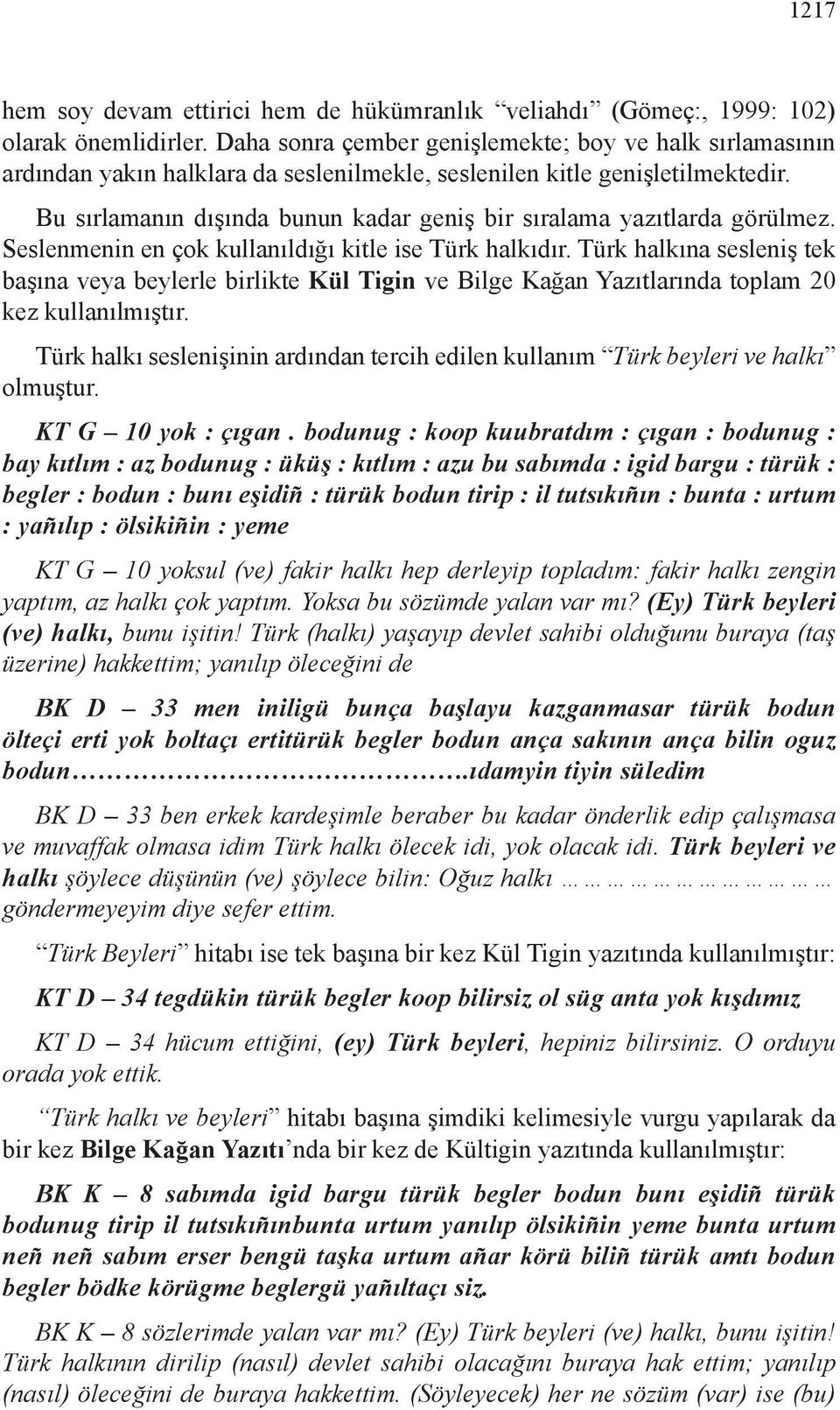 Bu sırlamanın dışında bunun kadar geniş bir sıralama yazıtlarda görülmez. Seslenmenin en çok kullanıldığı kitle ise Türk halkıdır.