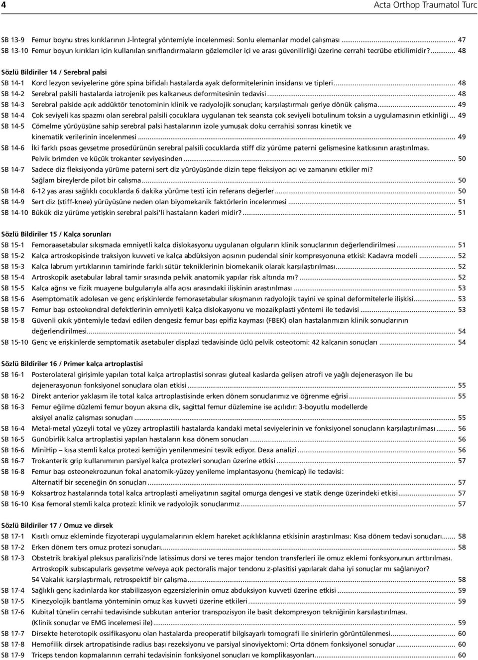 ... 48 Sözlü Bildiriler 14 / Serebral palsi SB 14-1 Kord lezyon seviyelerine göre spina bifidalı hastalarda ayak deformitelerinin insidansı ve tipleri.