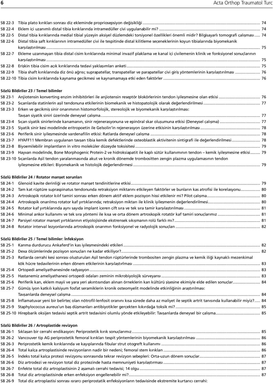 ... 74 SB 22-5 Distal tibia kırıklarında medial tibial yüzeyin aksiyel düzlemdeki torsiyonel özellikleri önemli midir? Bilgisayarlı tomografi çalışması.