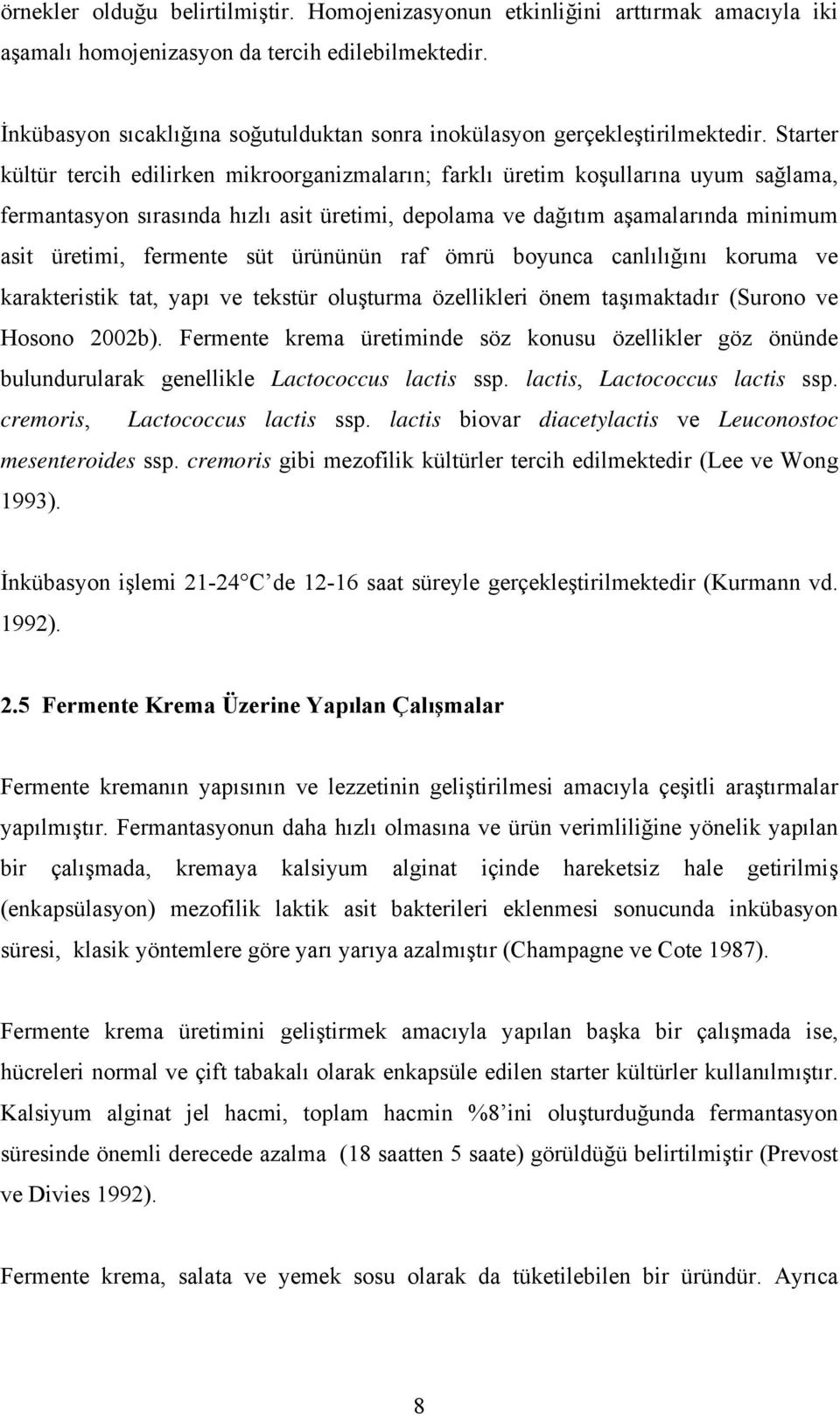 Starter kültür tercih edilirken mikroorganizmaların; farklı üretim koşullarına uyum sağlama, fermantasyon sırasında hızlı asit üretimi, depolama ve dağıtım aşamalarında minimum asit üretimi, fermente