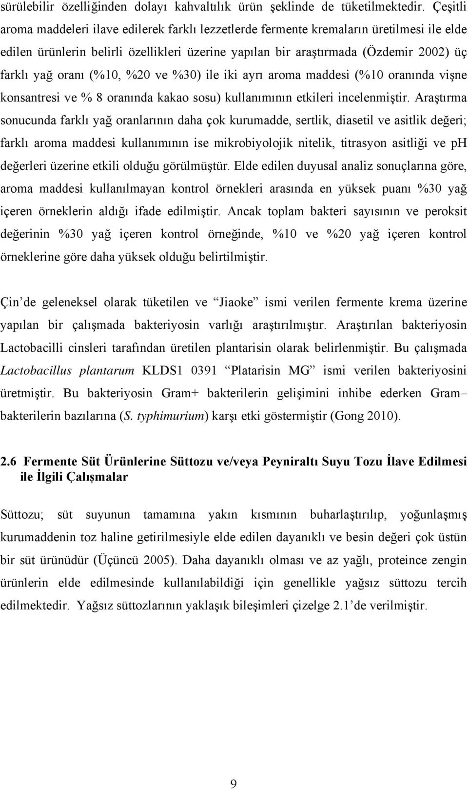 oranı (%10, %20 ve %30) ile iki ayrı aroma maddesi (%10 oranında vişne konsantresi ve % 8 oranında kakao sosu) kullanımının etkileri incelenmiştir.