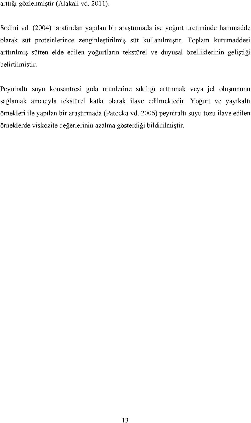 Toplam kurumaddesi arttırılmış sütten elde edilen yoğurtların tekstürel ve duyusal özelliklerinin geliştiği belirtilmiştir.