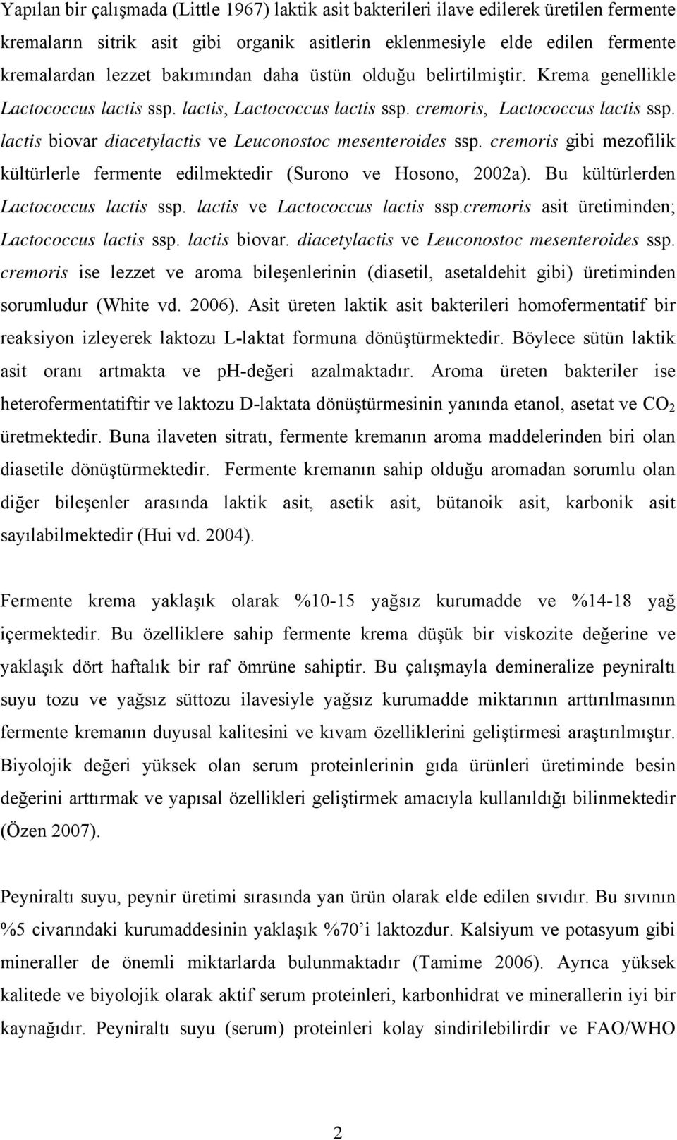 lactis biovar diacetylactis ve Leuconostoc mesenteroides ssp. cremoris gibi mezofilik kültürlerle fermente edilmektedir (Surono ve Hosono, 2002a). Bu kültürlerden Lactococcus lactis ssp.