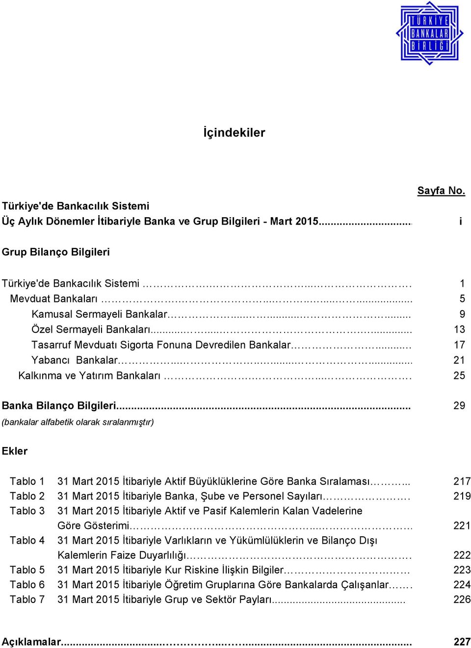 ... 25 Banka Bilanço Bilgileri... 29 (bankalar alfabetik olarak sıralanmıştır) Ekler Tablo 1 31 Mart 2015 İtibariyle Aktif Büyüklüklerine Göre Banka Sıralaması.