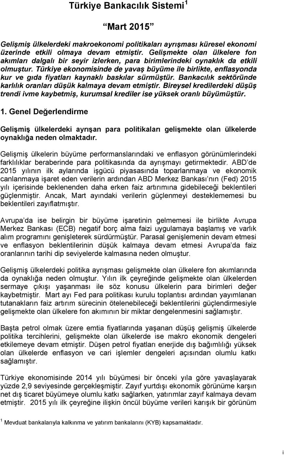 Türkiye ekonomisinde de yavaş büyüme ile birlikte, enflasyonda kur ve gıda fiyatları kaynaklı baskılar sürmüştür. Bankacılık sektöründe karlılık oranları düşük kalmaya devam etmiştir.