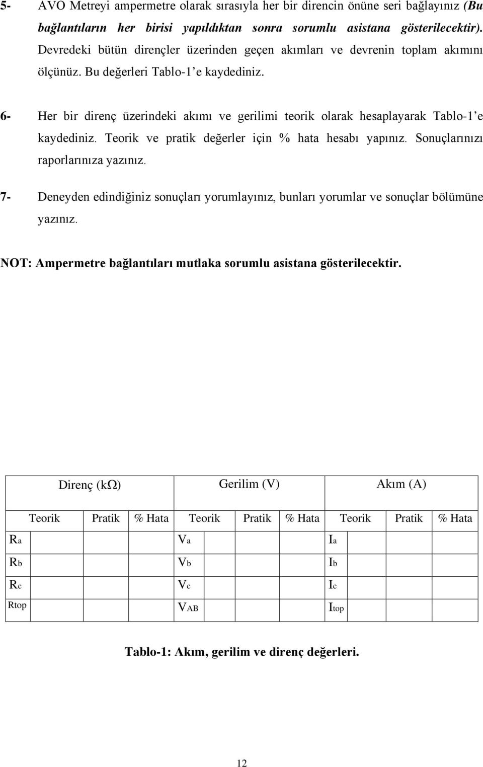 6- Her bir direnç üzerindeki akımı ve gerilimi teorik olarak hesaplayarak Tablo-1 e kaydediniz. Teorik ve pratik değerler için % hata hesabı yapınız. Sonuçlarınızı raporlarınıza yazınız.