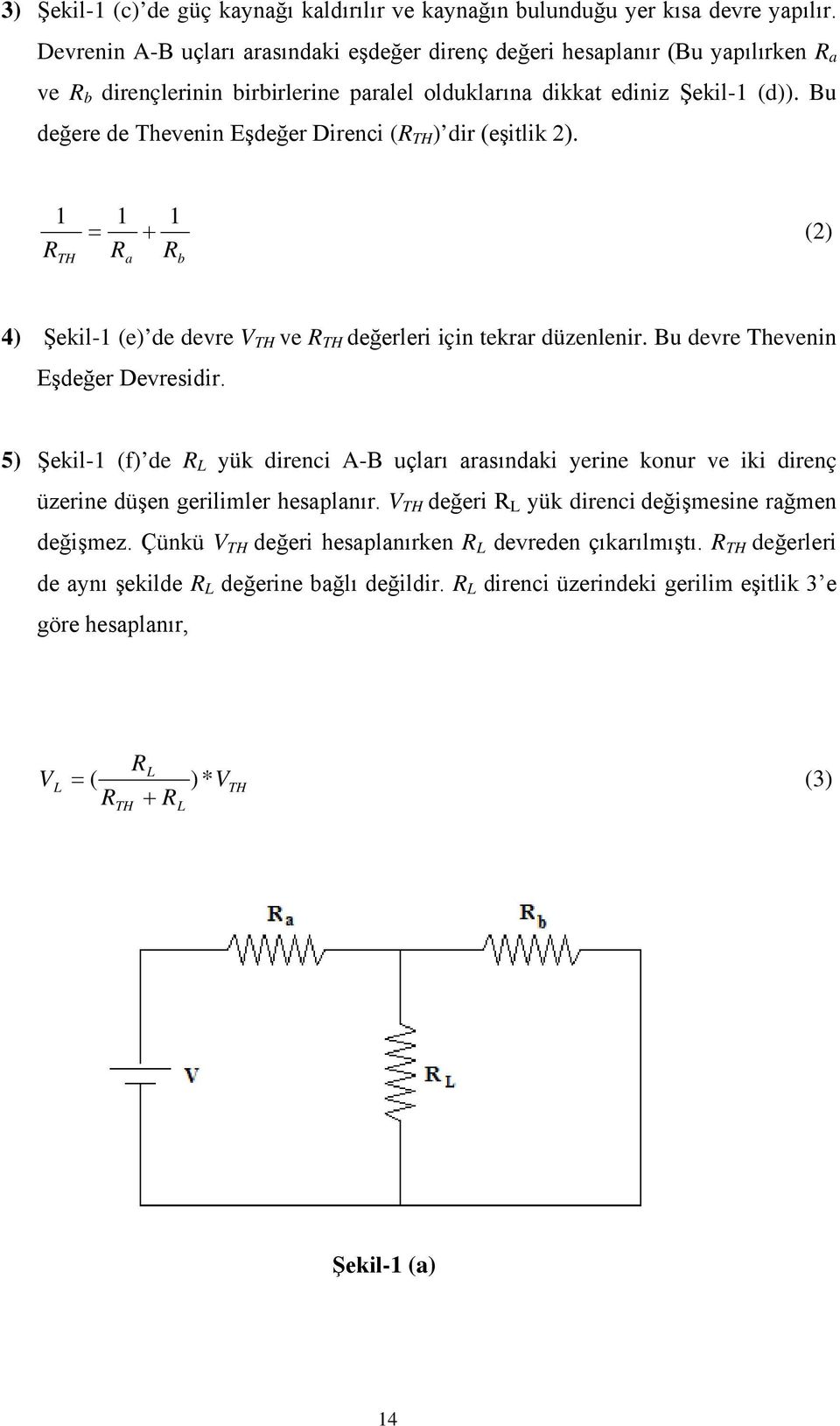 Bu değere de Thevenin Eşdeğer Direnci ( TH ) dir (eşitlik ). 1 TH 1 1 + () a b 4) Şekil-1 (e) de devre TH ve TH değerleri için tekrar düzenlenir. Bu devre Thevenin Eşdeğer Devresidir.