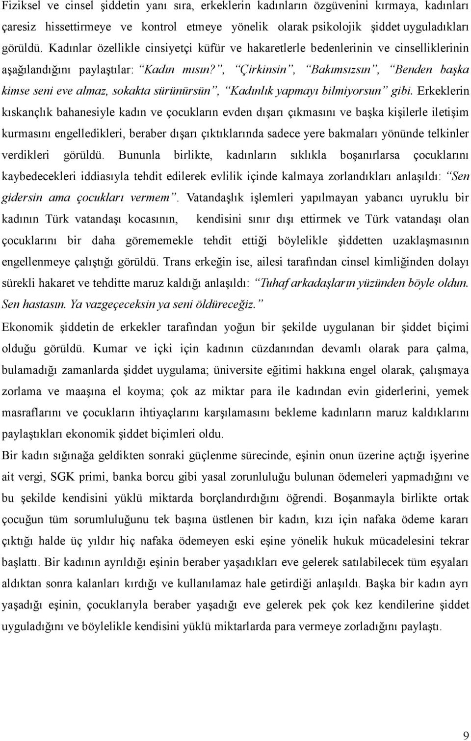 , Çirkinsin, Bakımsızsın, Benden baģka kimse seni eve almaz, sokakta sürünürsün, Kadınlık yapmayı bilmiyorsun gibi.