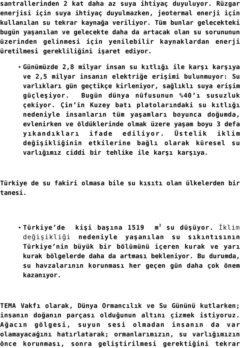 Günümüzde 2,8 milyar insan su kıtlığı ile karşı karşıya ve 2,5 milyar insanın elektriğe erişimi bulunmuyor: Su varlıkları gün geçtikçe kirleniyor, sağlıklı suya erişim güçleşiyor.