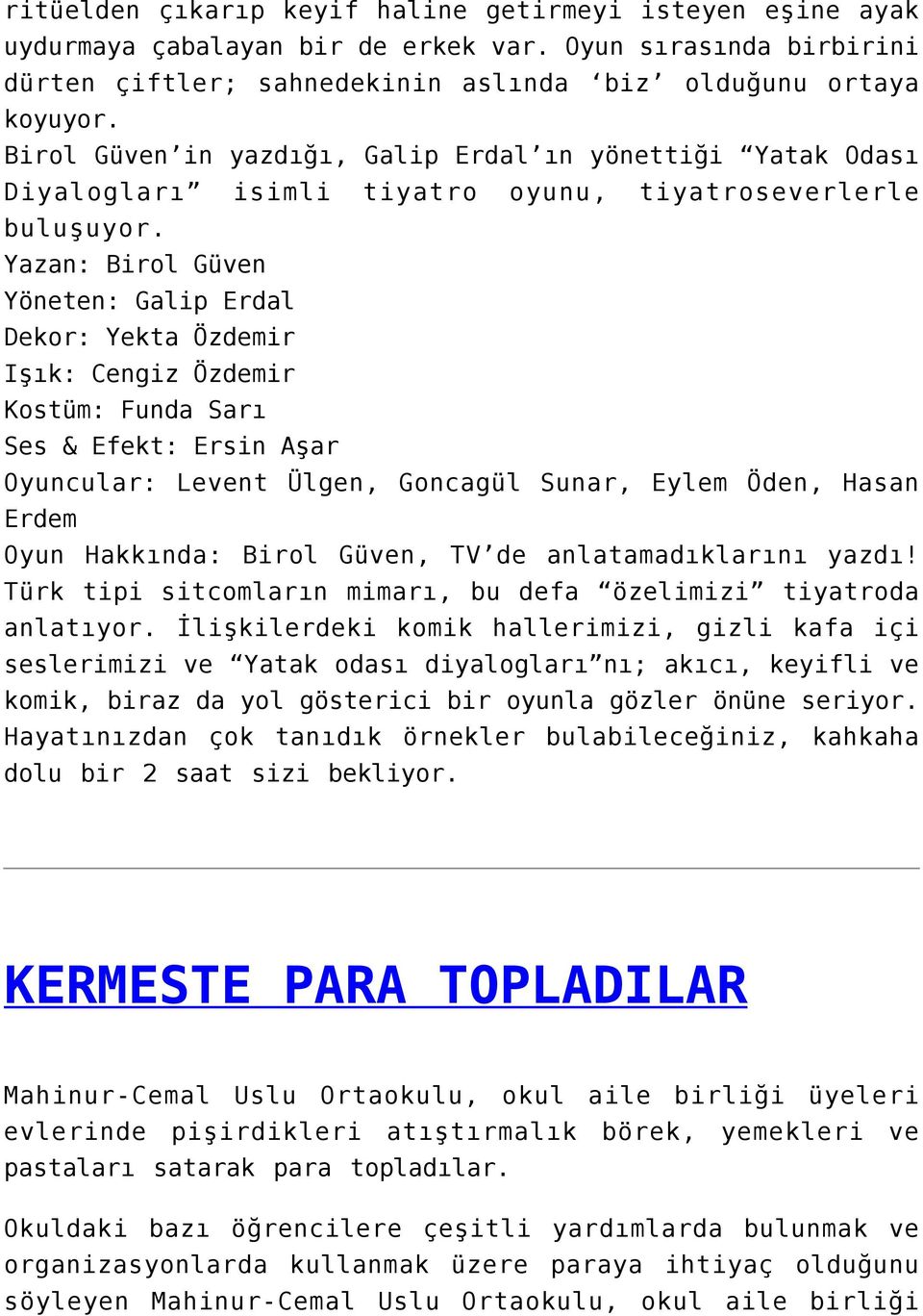 Yazan: Birol Güven Yöneten: Galip Erdal Dekor: Yekta Özdemir Işık: Cengiz Özdemir Kostüm: Funda Sarı Ses & Efekt: Ersin Aşar Oyuncular: Levent Ülgen, Goncagül Sunar, Eylem Öden, Hasan Erdem Oyun