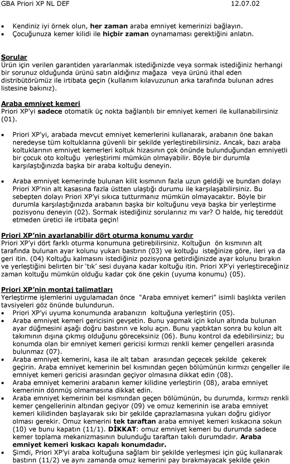 geçin (kullanım kılavuzunun arka tarafında bulunan adres listesine bakınız). Araba emniyet kemeri Priori XP yi sadece otomatik üç nokta bağlantılı bir emniyet kemeri ile kullanabilirsiniz (01).