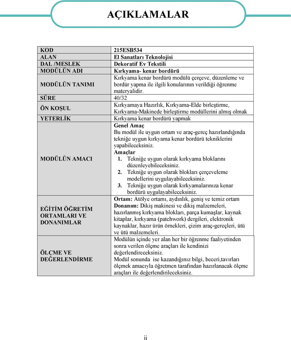 SÜRE 40/32 ÖN KOŞUL Kırkyamaya Hazırlık, Kırkyama-Elde birleştirme, Kırkyama-Makinede birleştirme modüllerini almış olmak YETERLİK Kırkyama kenar bordürü yapmak Genel Amaç Bu modül ile uygun ortam ve