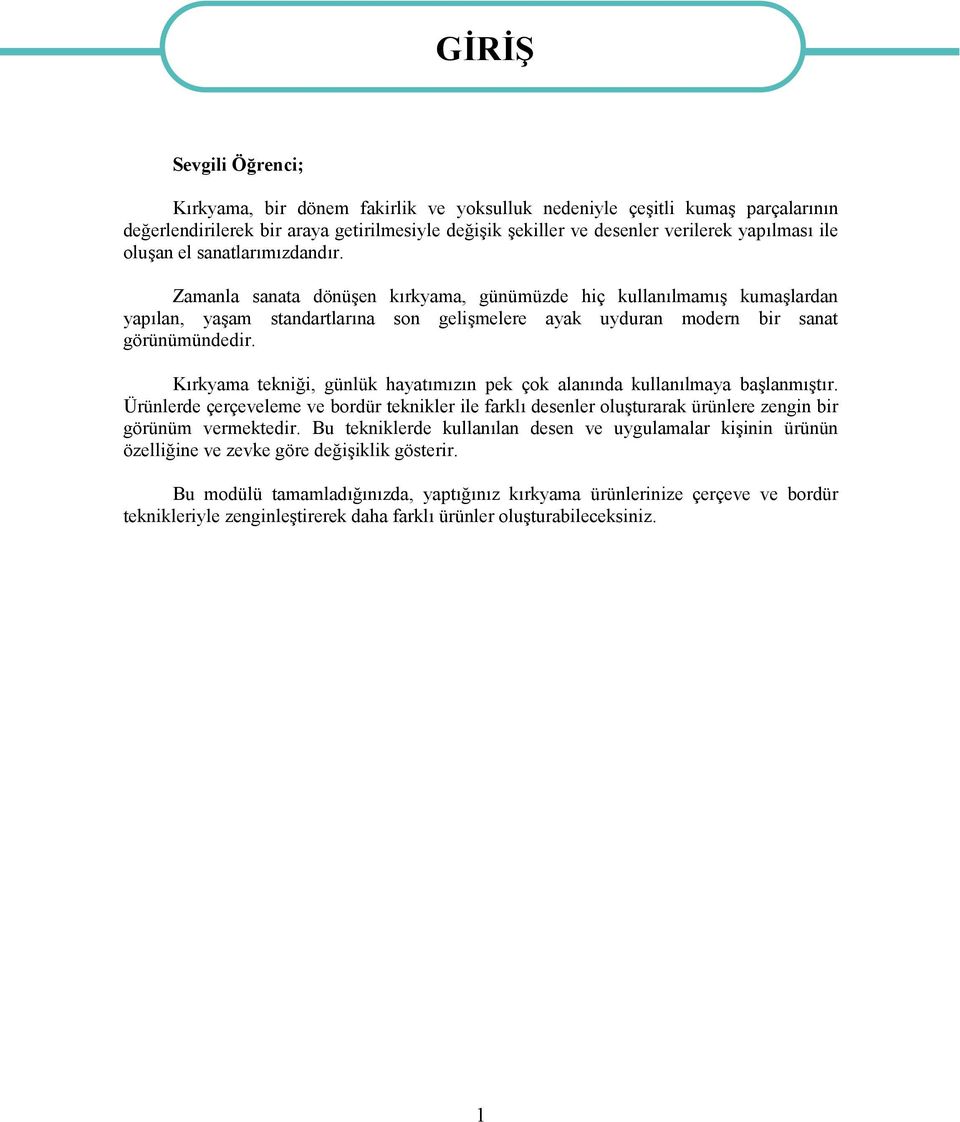 Kırkyama tekniği, günlük hayatımızın pek çok alanında kullanılmaya başlanmıştır. Ürünlerde çerçeveleme ve bordür teknikler ile farklı desenler oluşturarak ürünlere zengin bir görünüm vermektedir.