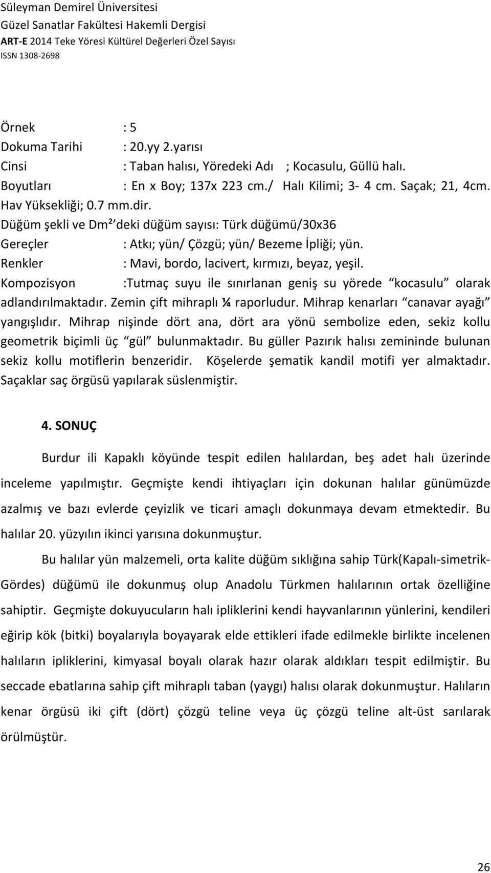 Kompozisyon :Tutmaç suyu ile sınırlanan geniş su yörede kocasulu olarak adlandırılmaktadır. Zemin çift mihraplı ¼ raporludur. Mihrap kenarları canavar ayağı yangışlıdır.