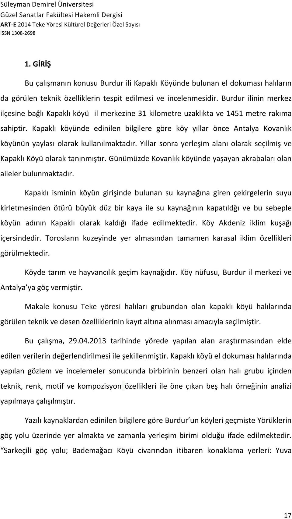 Kapaklı köyünde edinilen bilgilere göre köy yıllar önce Antalya Kovanlık köyünün yaylası olarak kullanılmaktadır. Yıllar sonra yerleşim alanı olarak seçilmiş ve Kapaklı Köyü olarak tanınmıştır.