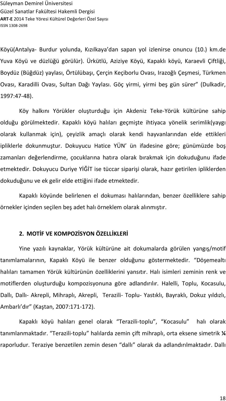 Göç yirmi, yirmi beş gün sürer (Dulkadir, 1997:47-48). Köy halkını Yörükler oluşturduğu için Akdeniz Teke- Yörük kültürüne sahip olduğu görülmektedir.