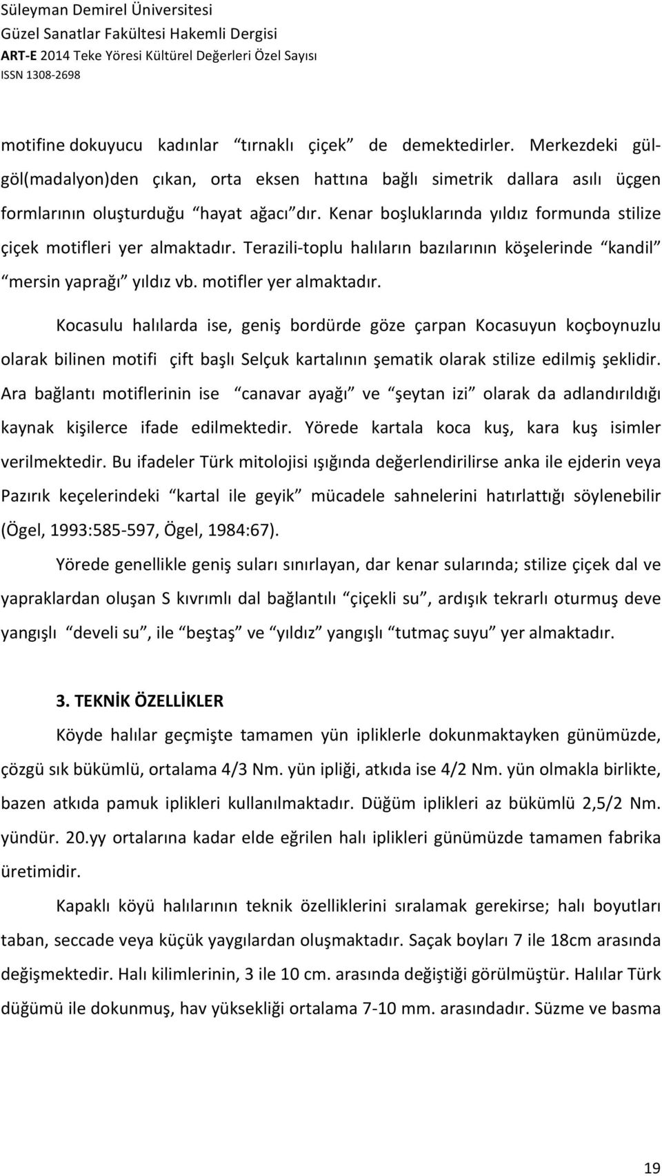 Kocasulu halılarda ise, geniş bordürde göze çarpan Kocasuyun koçboynuzlu olarak bilinen motifi çift başlı Selçuk kartalının şematik olarak stilize edilmiş şeklidir.