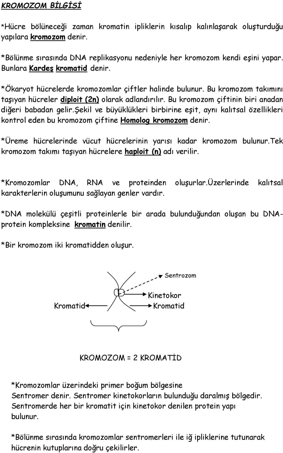 Bu kromozom çiftinin biri anadan diğeri babadan gelir.şekil ve büyüklükleri birbirine eşit, aynı kalıtsal özellikleri kontrol eden bu kromozom çiftine Homolog kromozom denir.