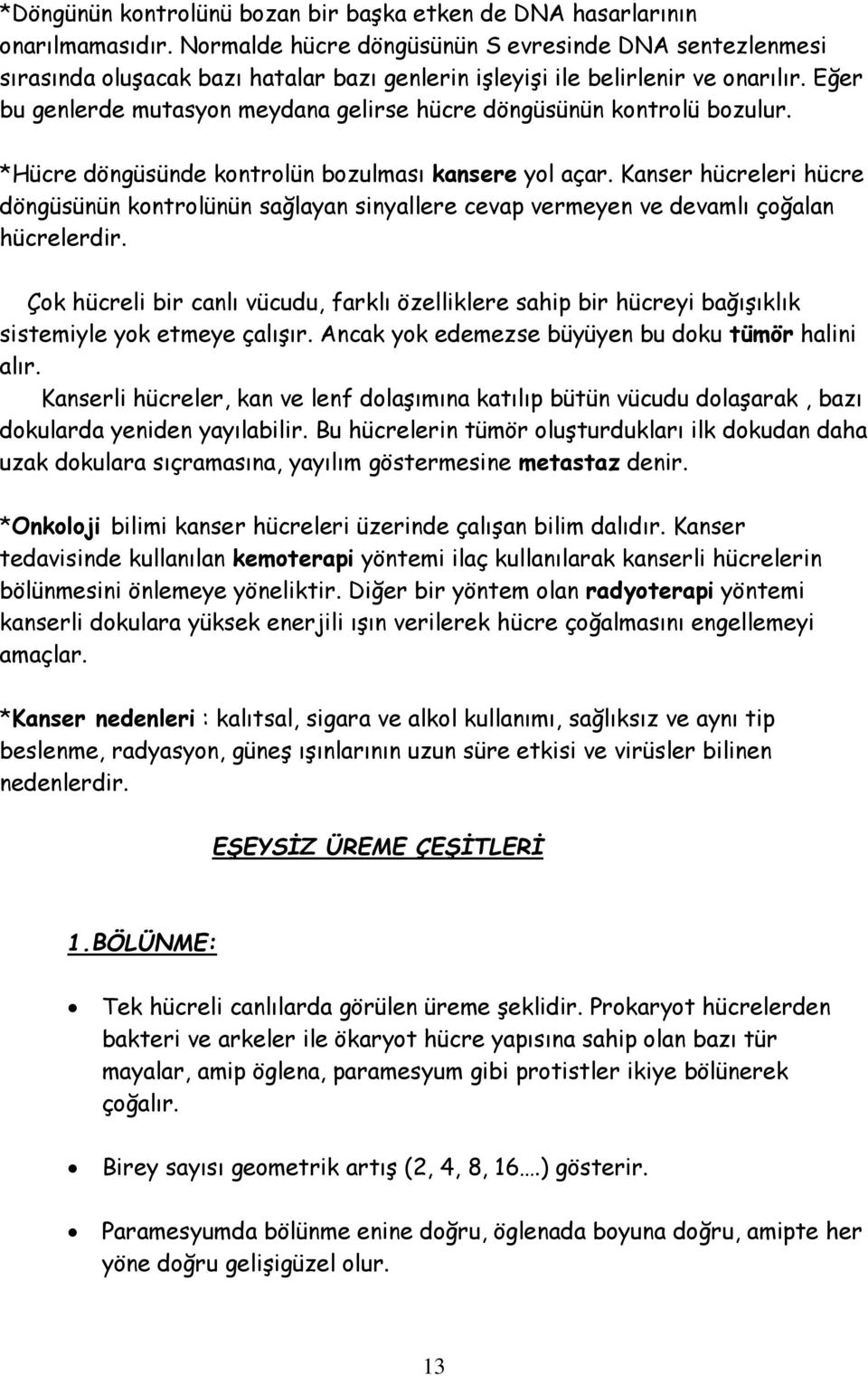 Eğer bu genlerde mutasyon meydana gelirse hücre döngüsünün kontrolü bozulur. *Hücre döngüsünde kontrolün bozulması kansere yol açar.