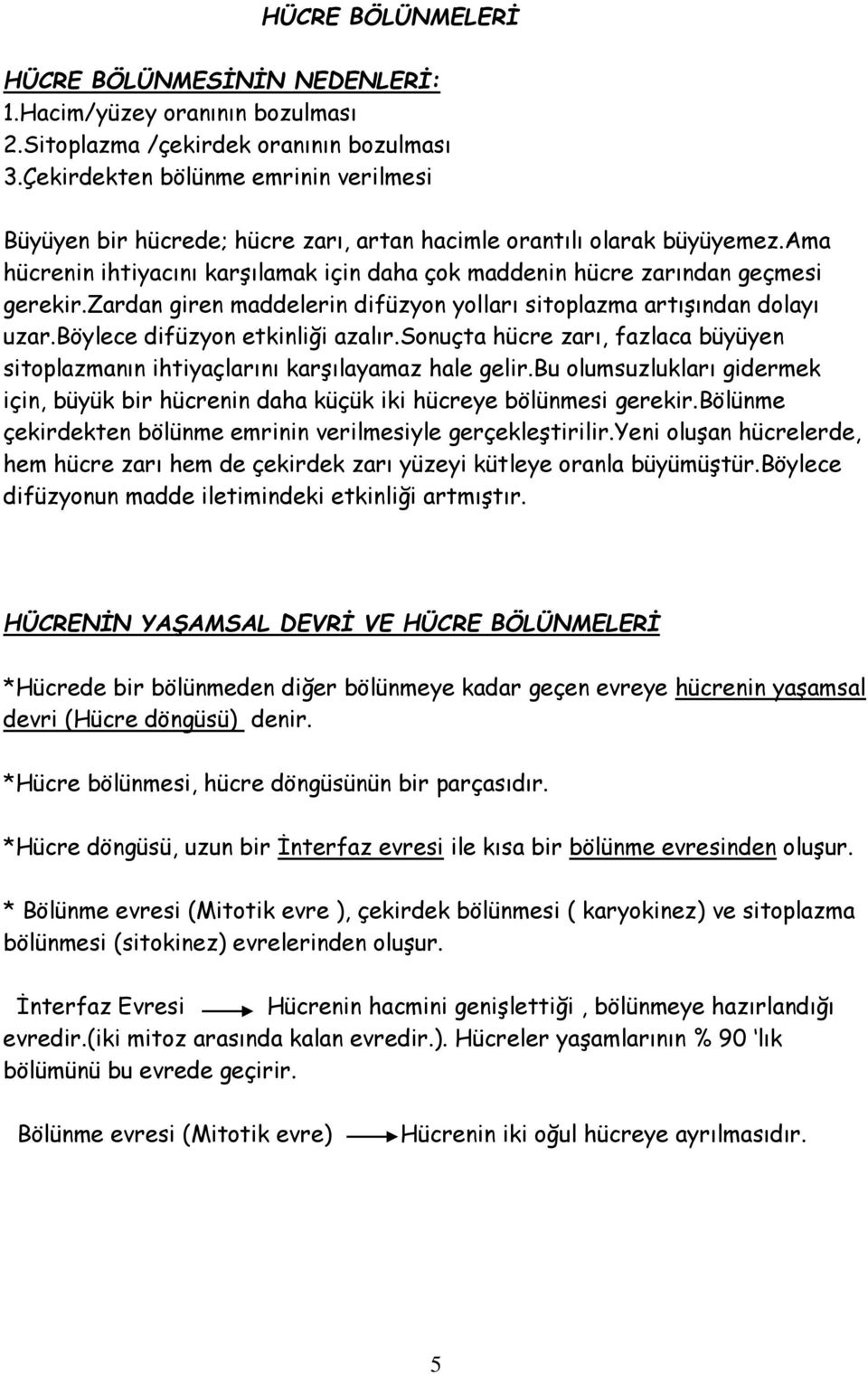 zardan giren maddelerin difüzyon yolları sitoplazma artışından dolayı uzar.böylece difüzyon etkinliği azalır.sonuçta hücre zarı, fazlaca büyüyen sitoplazmanın ihtiyaçlarını karşılayamaz hale gelir.