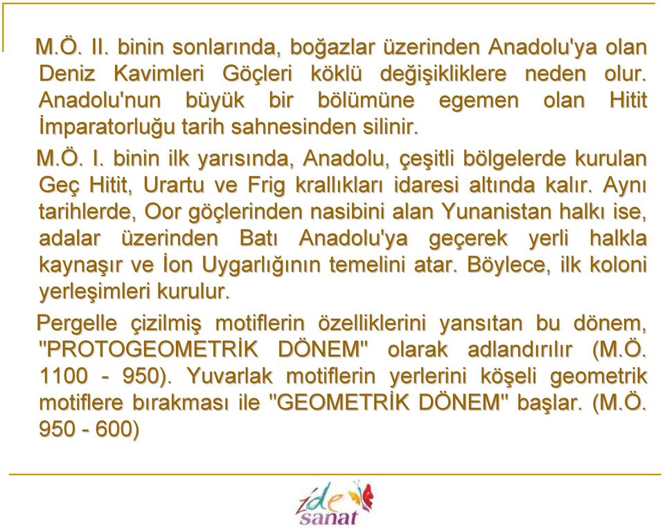 binin ilk yarısında, Anadolu, çeşitli bölgelerde b kurulan Geç Hitit, Urartu ve Frig krallıklar kları idaresi altında kalır.