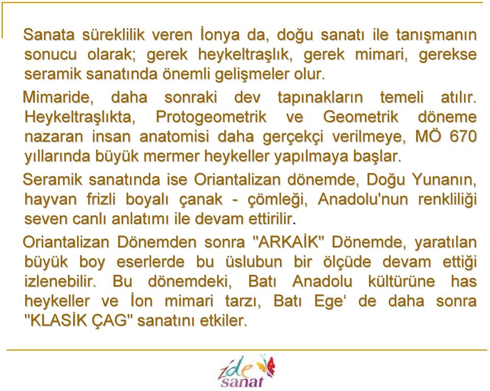 Heykeltraşlıkta kta, Protogeometrik ve Geometrik döneme d nazaran insan anatomisi daha gerçek ekçi i verilmeye, MÖM 670 yıllarında büyük b k mermer heykeller yapılmaya başlar.