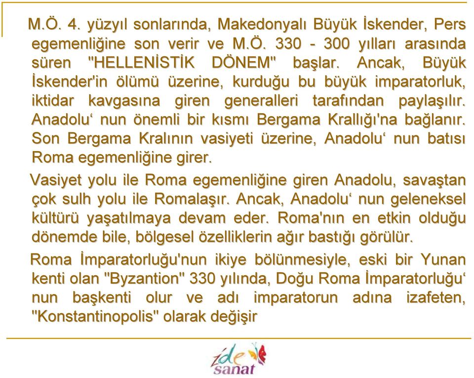 Anadolu nun önemli bir kısmk smı Bergama Krallığı ığı'na bağlan lanır. Son Bergama Kralının n vasiyeti üzerine, Anadolu nun batısı Roma egemenliğine ine girer.