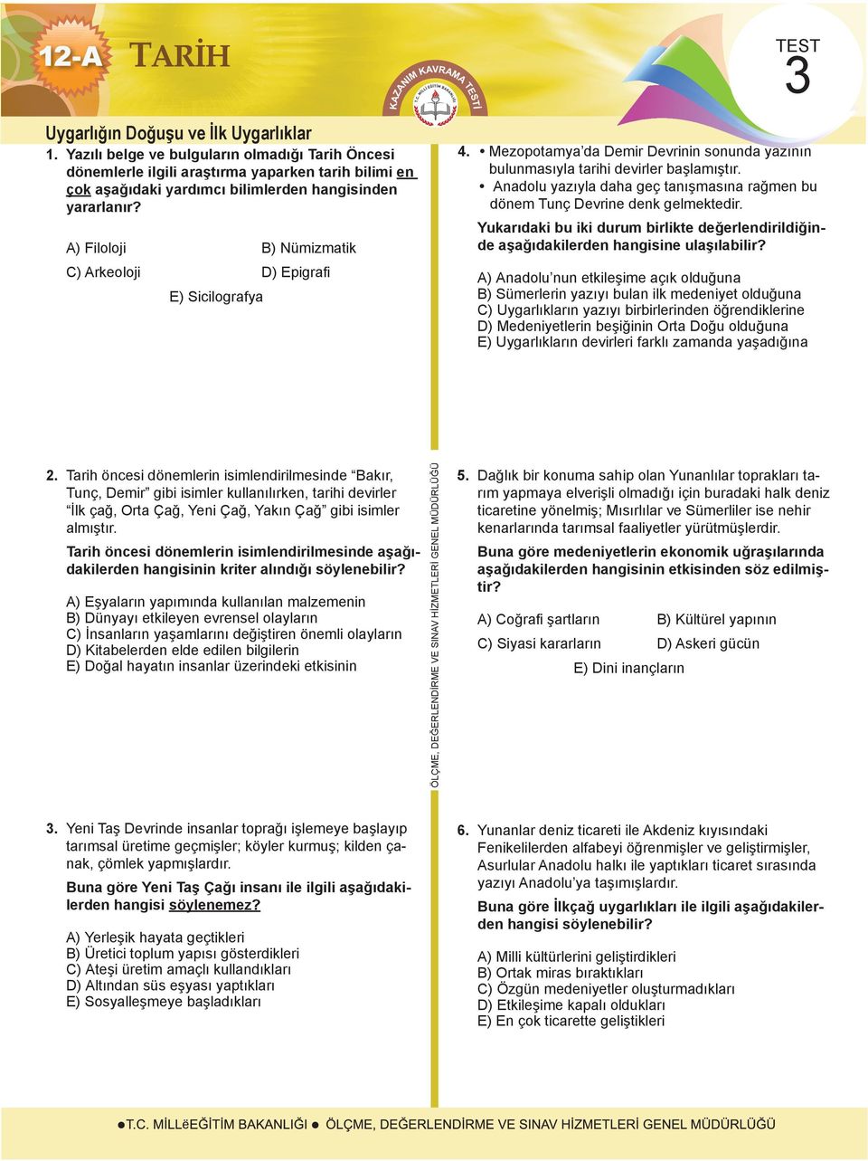 A) Filoloji B) Nümizmatik C) Arkeoloji D) Epigrafi E) Sicilografya KAVRAMA TEST TEST 3 4. Mezopotamya da Demir Devrinin sonunda yazının bulunmasıyla tarihi devirler başlamıştır.