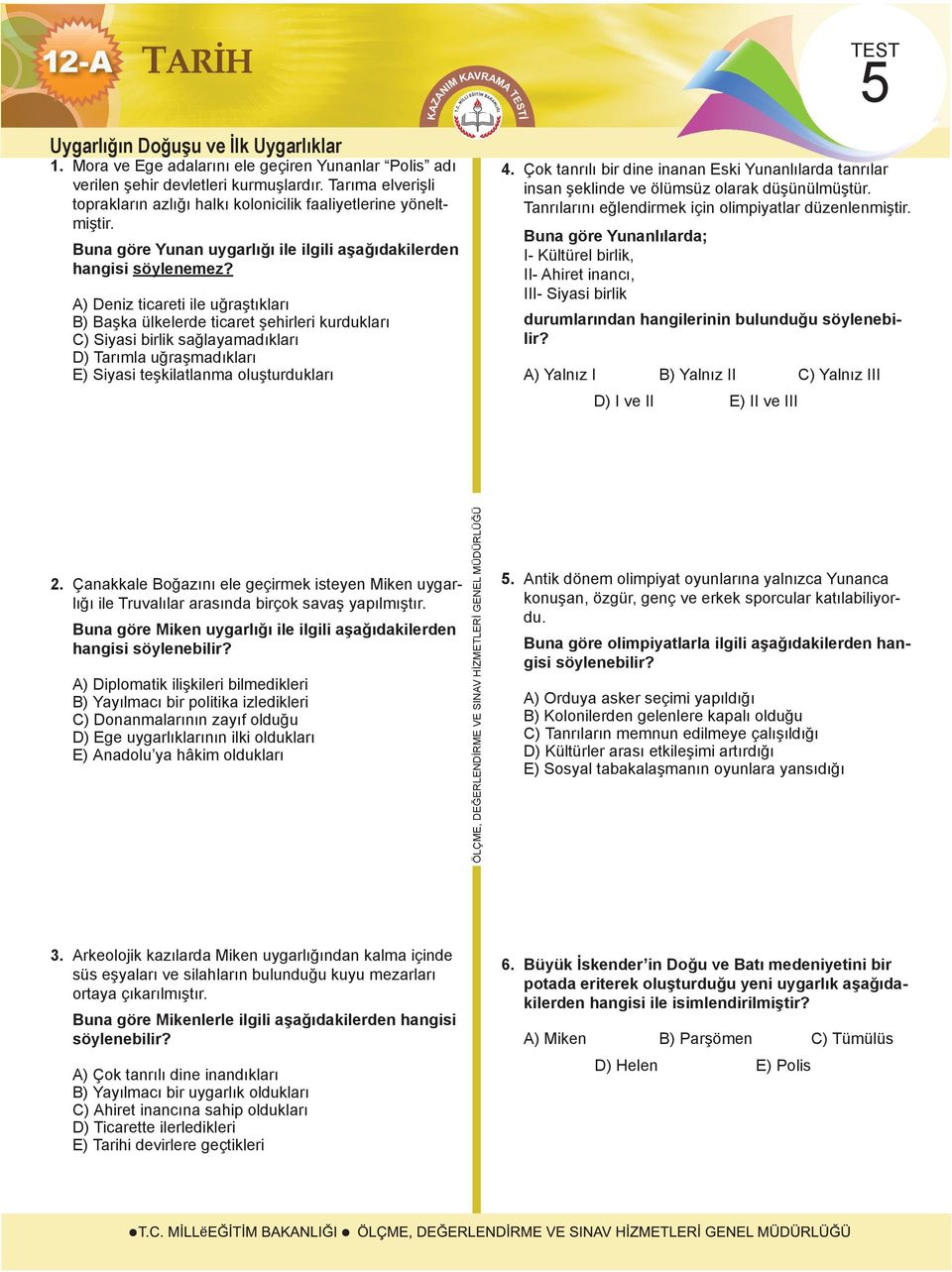 A) Deniz ticareti ile uğraştıkları B) Başka ülkelerde ticaret şehirleri kurdukları C) Siyasi birlik sağlayamadıkları D) Tarımla uğraşmadıkları E) Siyasi teşkilatlanma oluşturdukları KAVRAMA TEST TEST