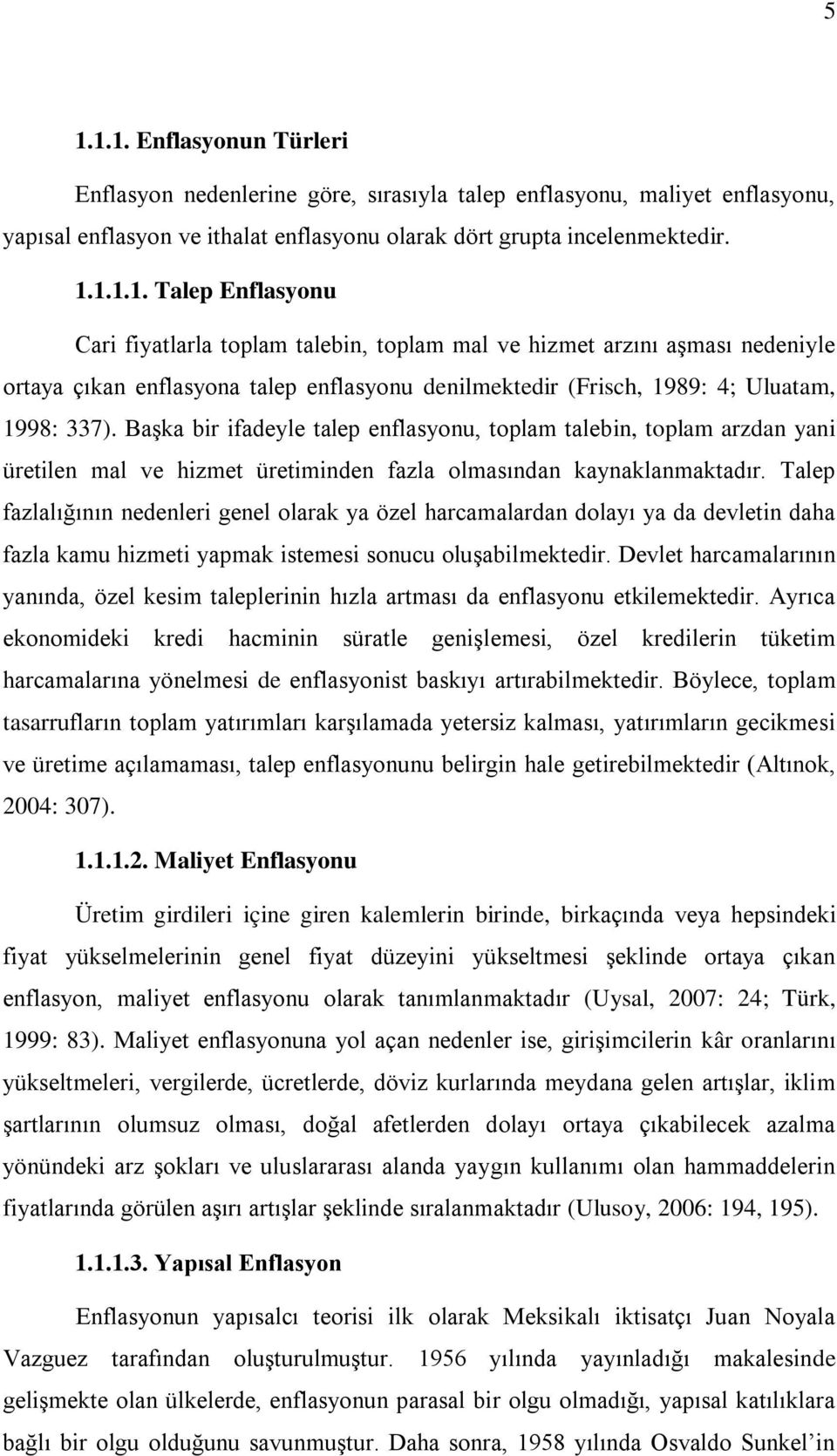 Talep fazlalığının nedenleri genel olarak ya özel harcamalardan dolayı ya da devlein daha fazla kamu hizmei yapmak isemesi sonucu oluşabilmekedir.