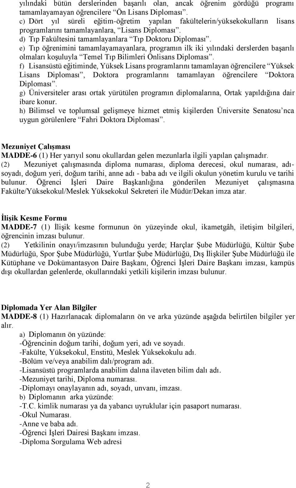 e) Tıp öğrenimini tamamlayamayanlara, programın ilk iki yılındaki derslerden başarılı olmaları koşuluyla Temel Tıp Bilimleri Önlisans Diploması.