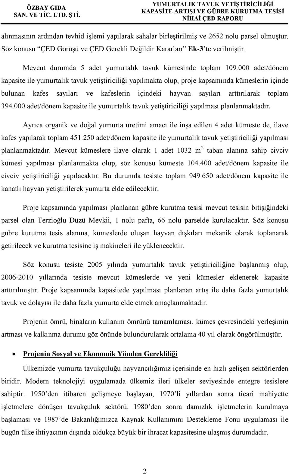 000 adet/dönem kapasite ile yumurtalık tavuk yetiştiriciliği yapılmakta olup, proje kapsamında kümeslerin içinde bulunan kafes sayıları ve kafeslerin içindeki hayvan sayıları arttırılarak toplam 394.