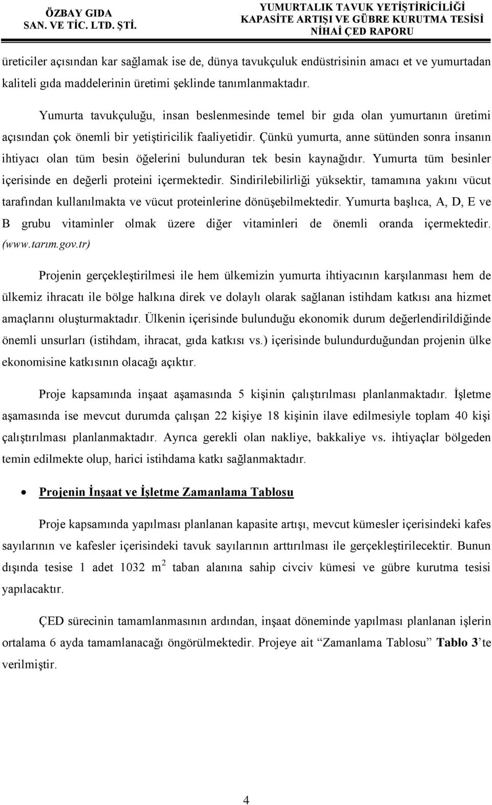 Çünkü yumurta, anne sütünden sonra insanın ihtiyacı olan tüm besin öğelerini bulunduran tek besin kaynağıdır. Yumurta tüm besinler içerisinde en değerli proteini içermektedir.