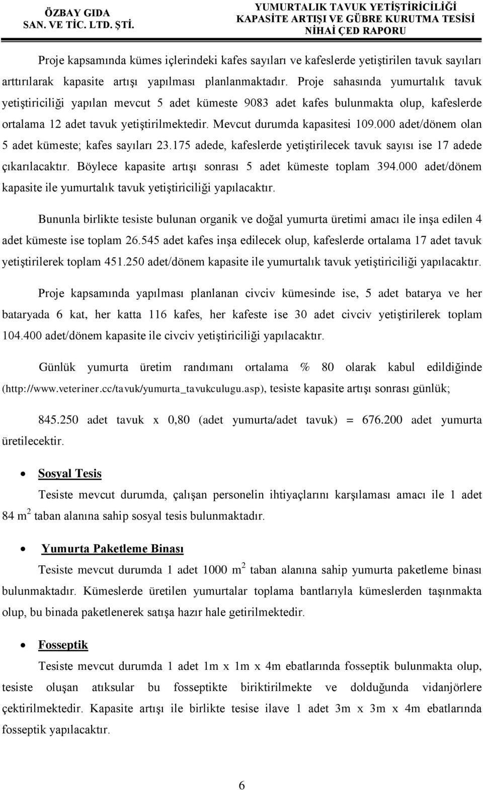 000 adet/dönem olan 5 adet kümeste; kafes sayıları 23.175 adede, kafeslerde yetiştirilecek tavuk sayısı ise 17 adede çıkarılacaktır. Böylece kapasite artışı sonrası 5 adet kümeste toplam 394.