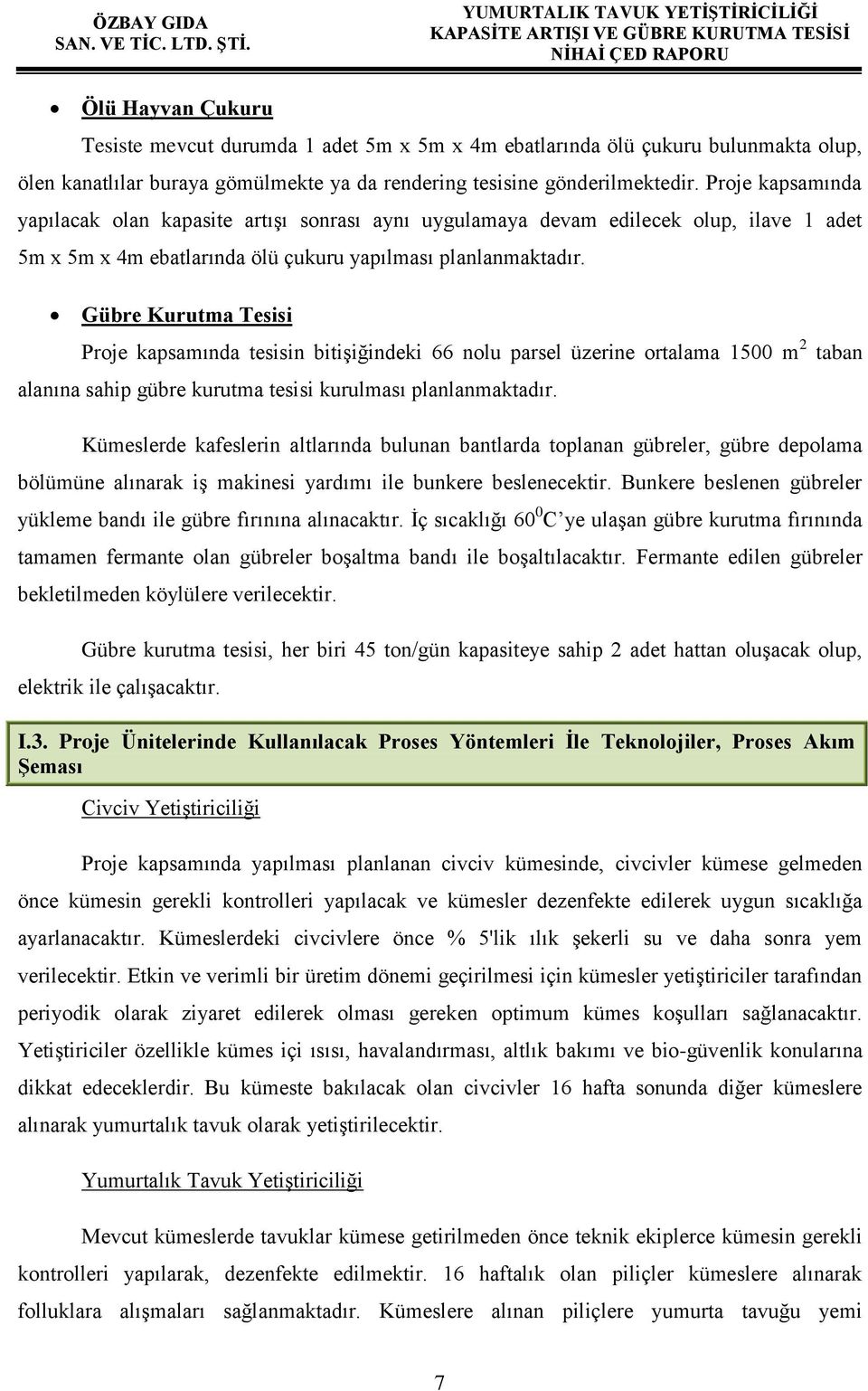 Gübre Kurutma Tesisi Proje kapsamında tesisin bitişiğindeki 66 nolu parsel üzerine ortalama 1500 m 2 taban alanına sahip gübre kurutma tesisi kurulması planlanmaktadır.