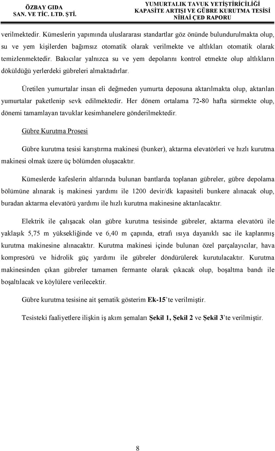 Üretilen yumurtalar insan eli değmeden yumurta deposuna aktarılmakta olup, aktarılan yumurtalar paketlenip sevk edilmektedir.